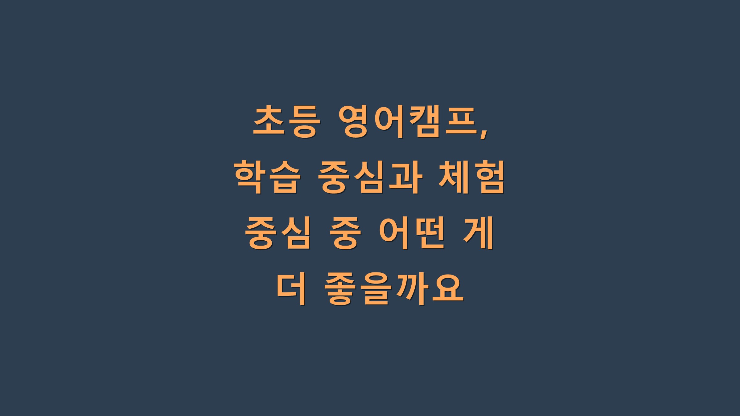초등 영어캠프, 학습 중심과 체험 중심 중 어떤 게 더 좋을까요?