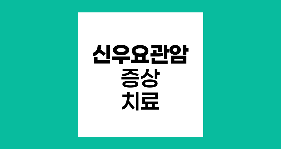 신우요관암의 증상과 치료법, 조기 발견의 중요성