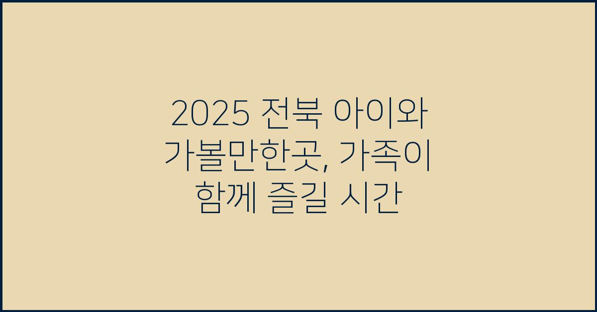 2025 전북 아이와 가볼만한곳