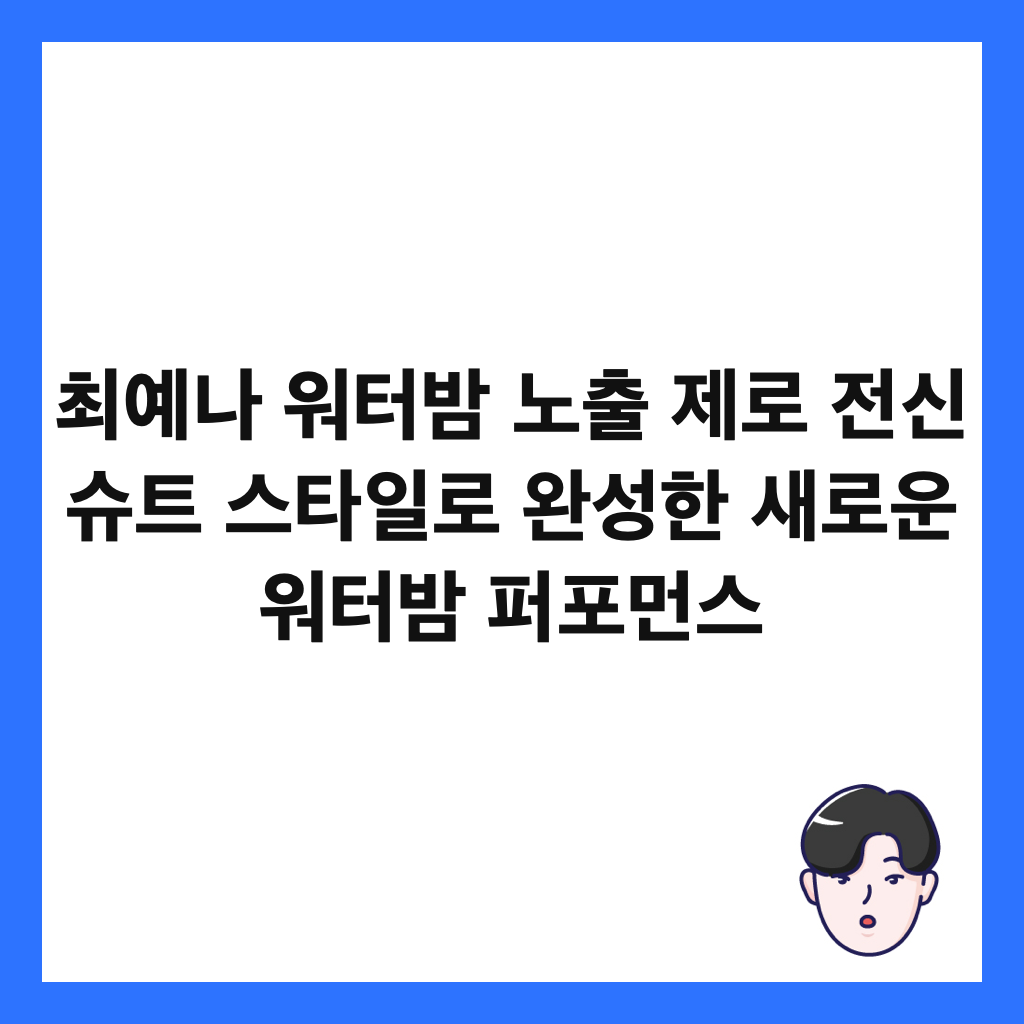 최예나 워터밤 노출 제로 전신 슈트 스타일로 완성한 새로운 워터밤 퍼포먼스 썸네일