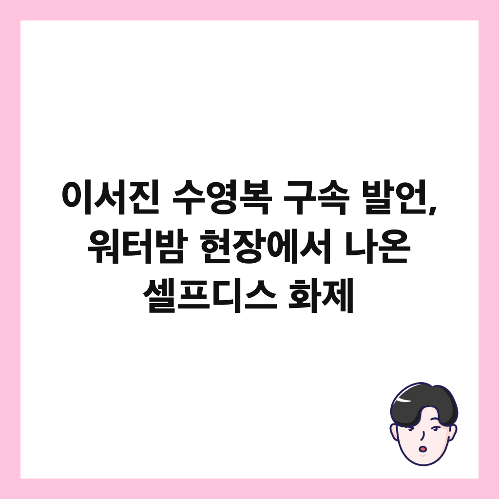 이서진 수영복 구속 발언, 워터밤 현장에서 나온 셀프디스 화제 썸네일