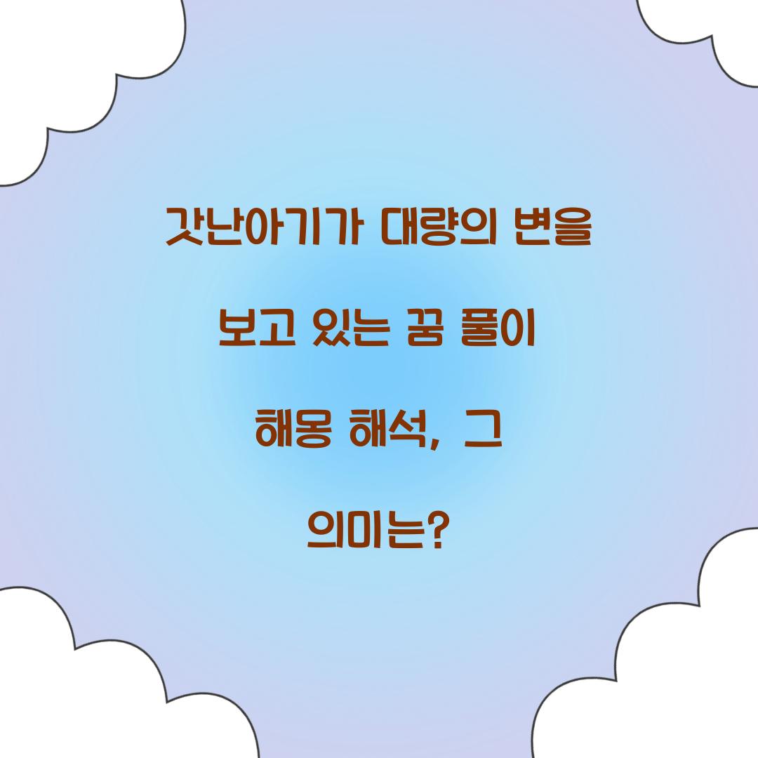 갓난아기가 대량의 변을 보고 있는 꿈 풀이 해몽 해석