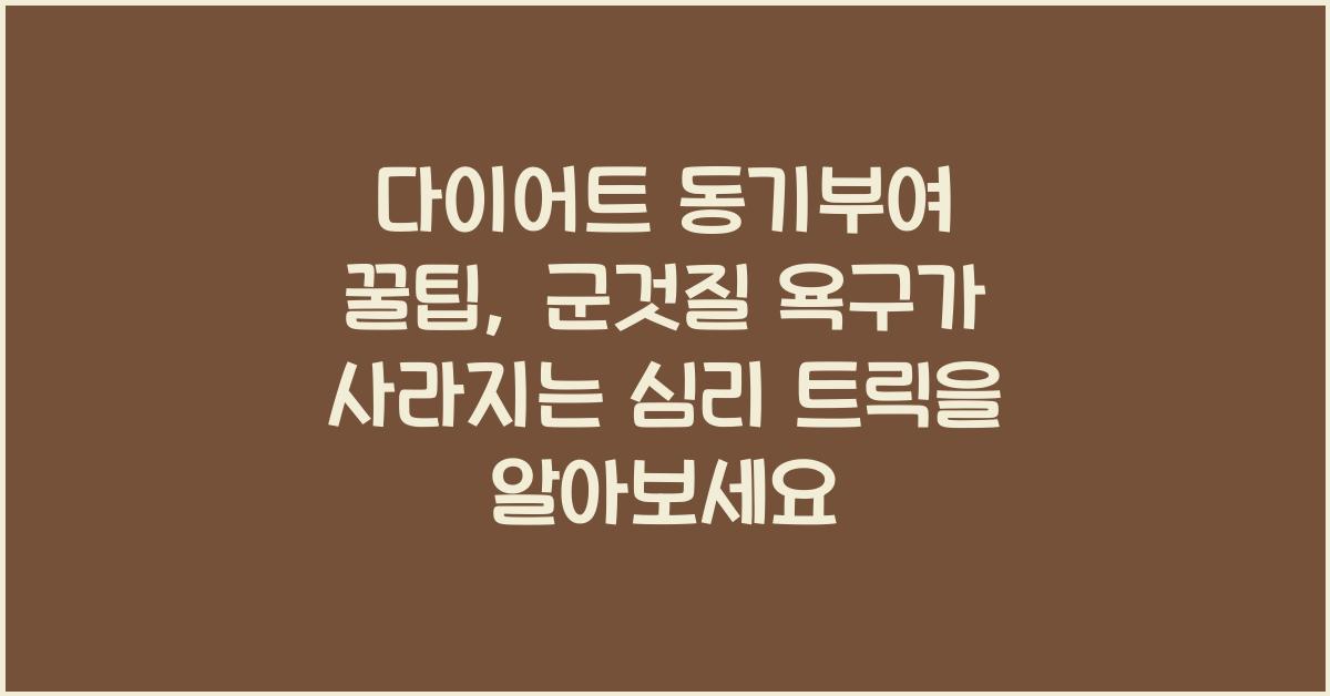 다이어트 동기부여 꿀팁, 군것질 욕구가 사라지는 심리 트릭