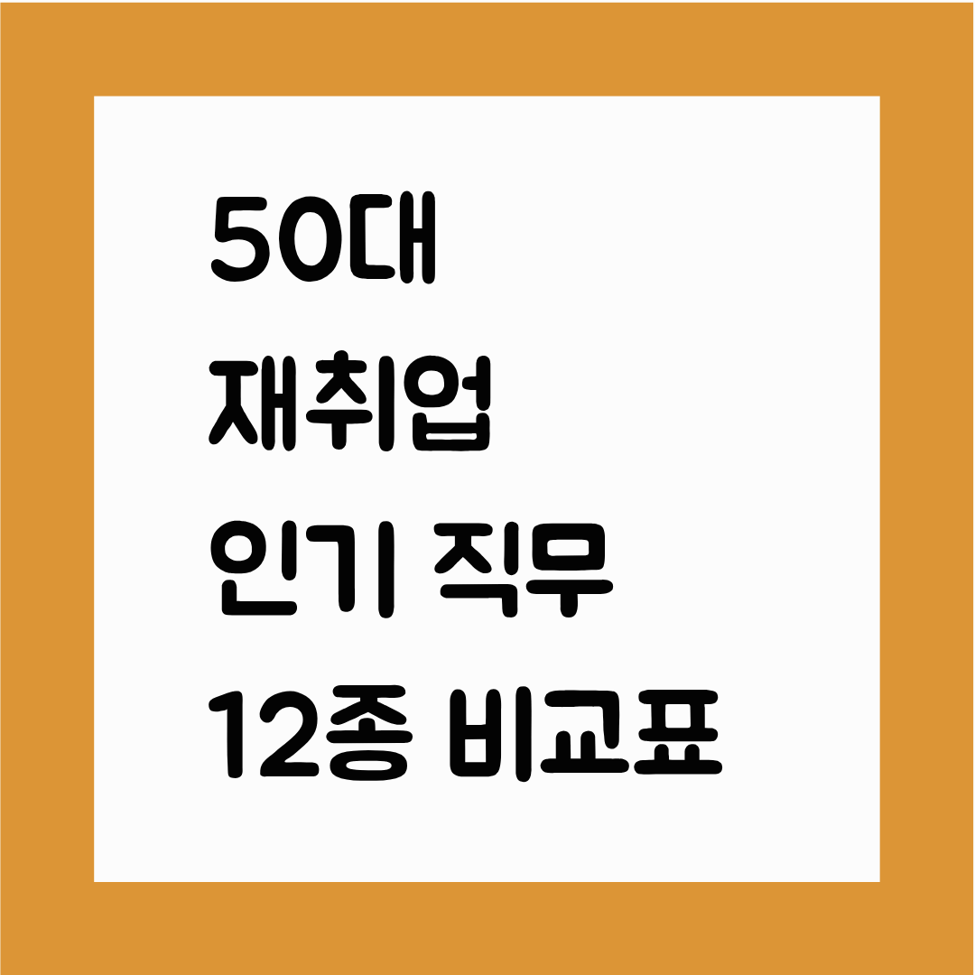 50대 재취업 인기 직무 12종 비교표 (난이도&middot;근무환경&middot;적합도 총정리)(50대가 가장 많이 지원하는 직종만 선별)