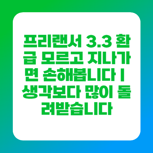 프리랜서 3.3 환급 모르고 지나가면 손해봅니다|생각보다 많이 돌려받습니다