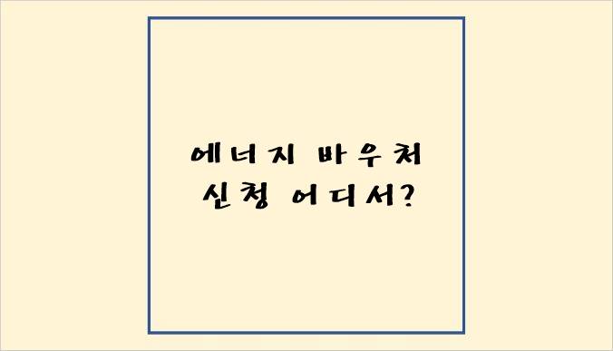 &quot;에너지바우처 신청 어디서?&quot;가 쓰여져 있는 썸네일