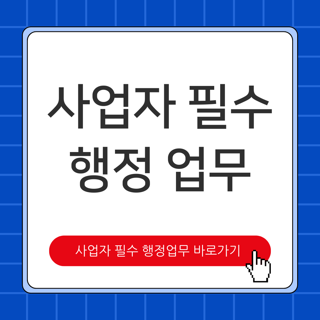 사업자 필수 행정 업무 (정부 지원금·세금 신고 한눈에 보기)