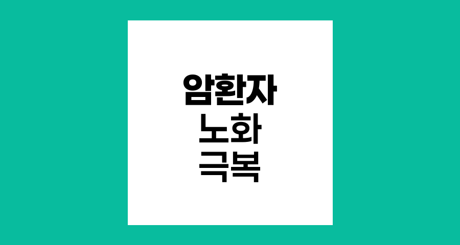 암 치료 후 가속화된 노화, 생활 습관으로 극복하기