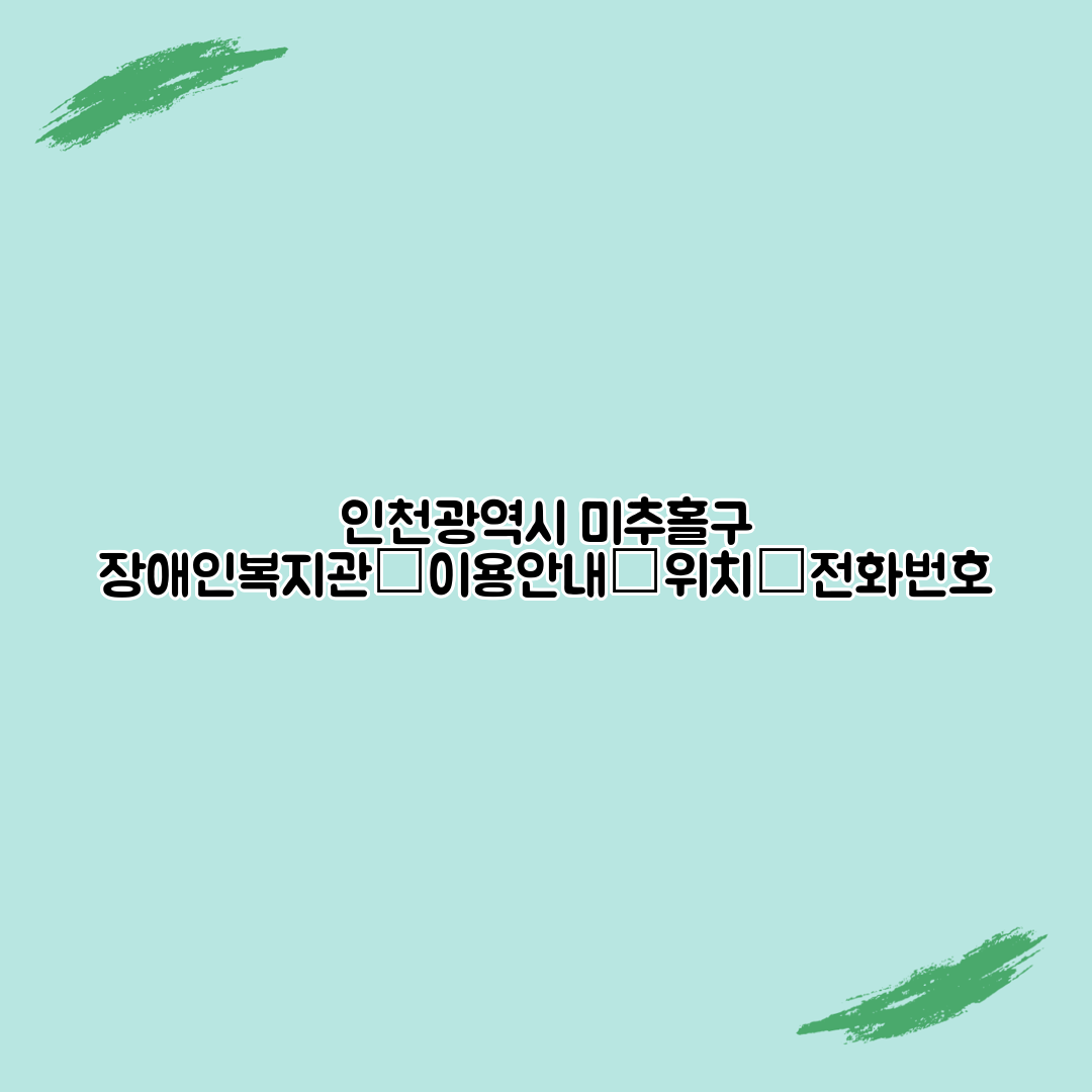 인천광역시 미추홀구 장애인복지관┃이용안내┃위치┃전화번호