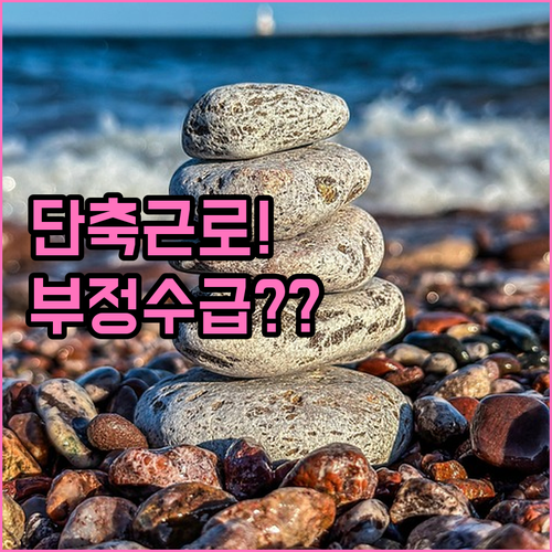 육아기 근로시간 단축 급여 부정수급 ..