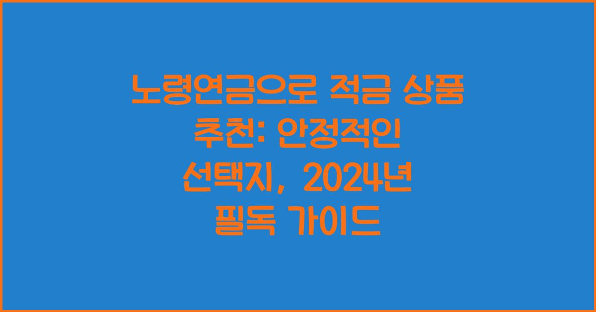 노령연금으로 적금 상품 추천: 안정적인 선택지