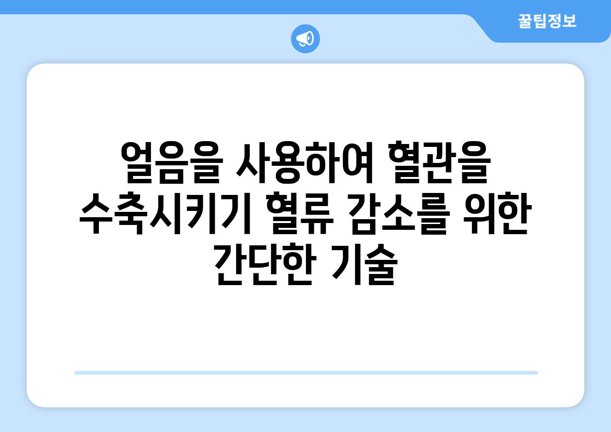 얼음을 사용하여 혈관을 수축시키기 혈류 감소를 위한 간단한 기술