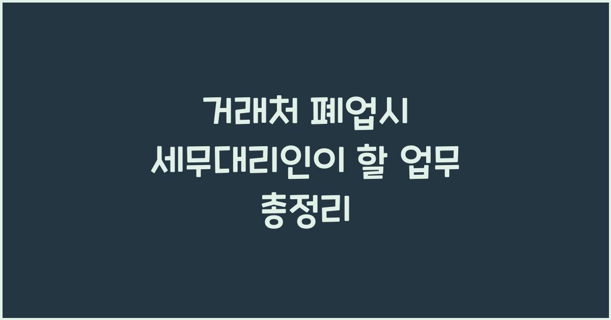 거래처 폐업시 세무대리인이 할 업무