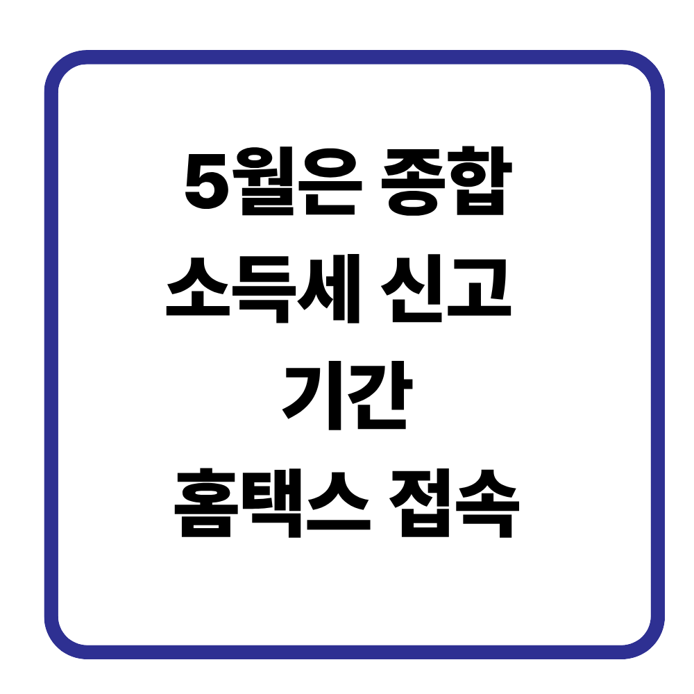 5월 종합소득세 신고기간 총정리 환급 대상·모두채움·간편장부까지 한 번에
