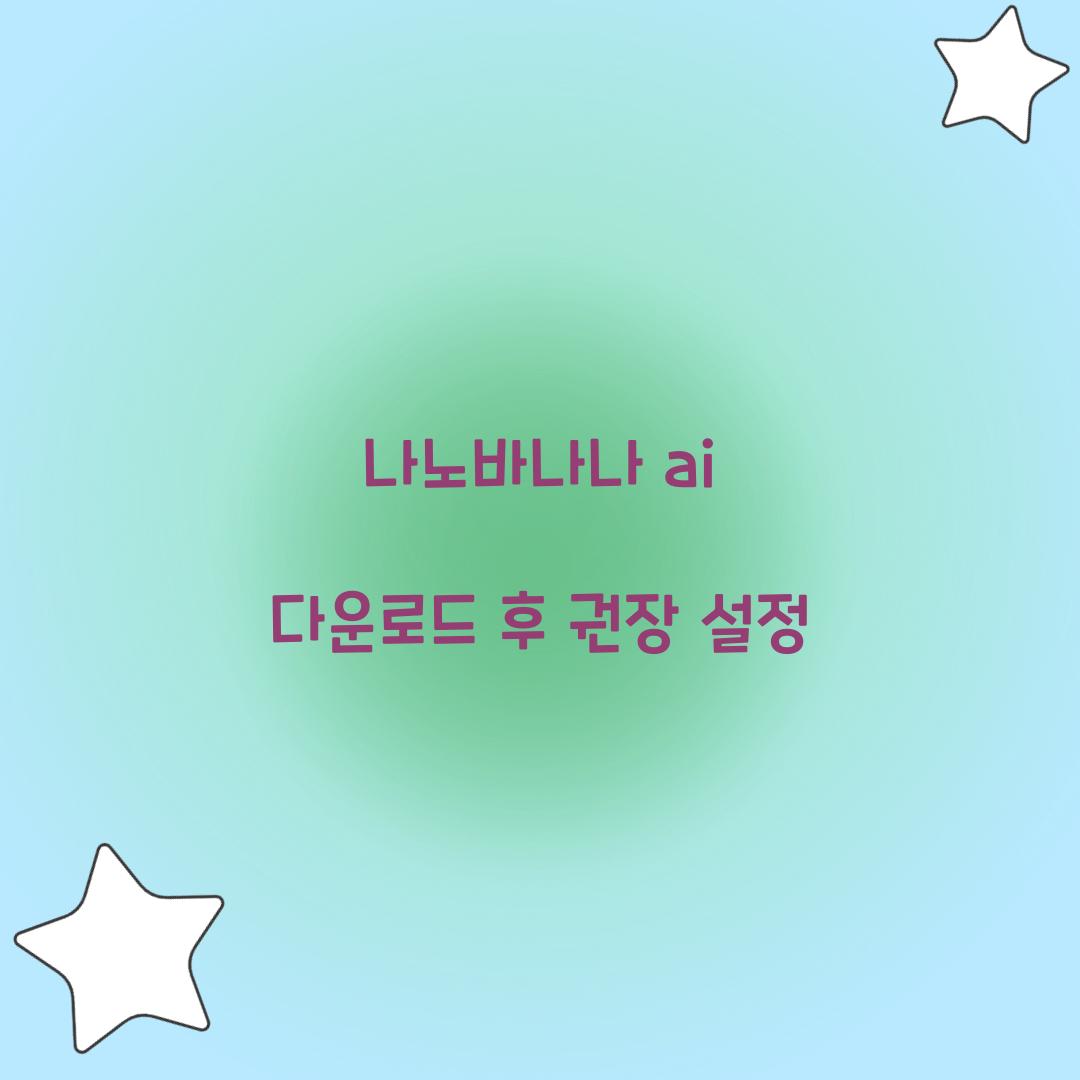 나노바나나 ai 다운로드 후 권장 설정  
