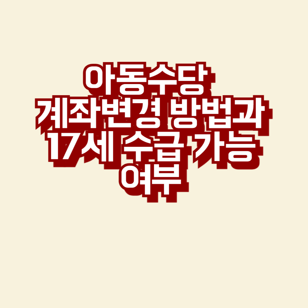 아동수당 계좌변경 방법과 17세 수급 가능 여부