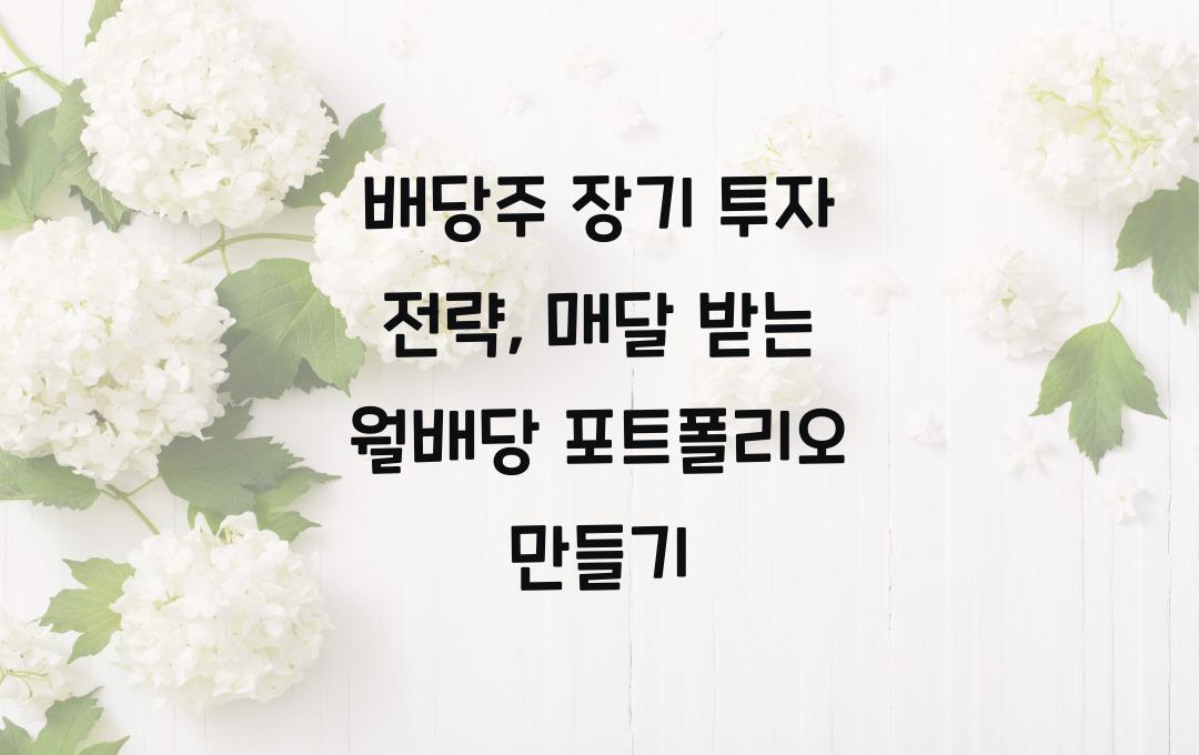 배당주 장기 투자 전략: 월배당 받는 포트폴리오 만들기