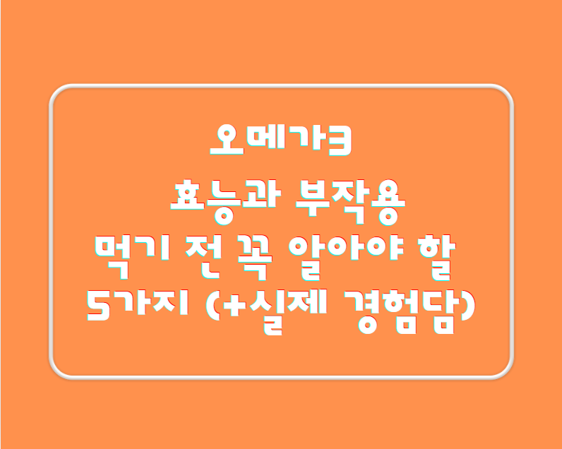 오메가3 효능과 부작용, 먹기 전 꼭 알아야 할 5가지 (+실제 경험담)