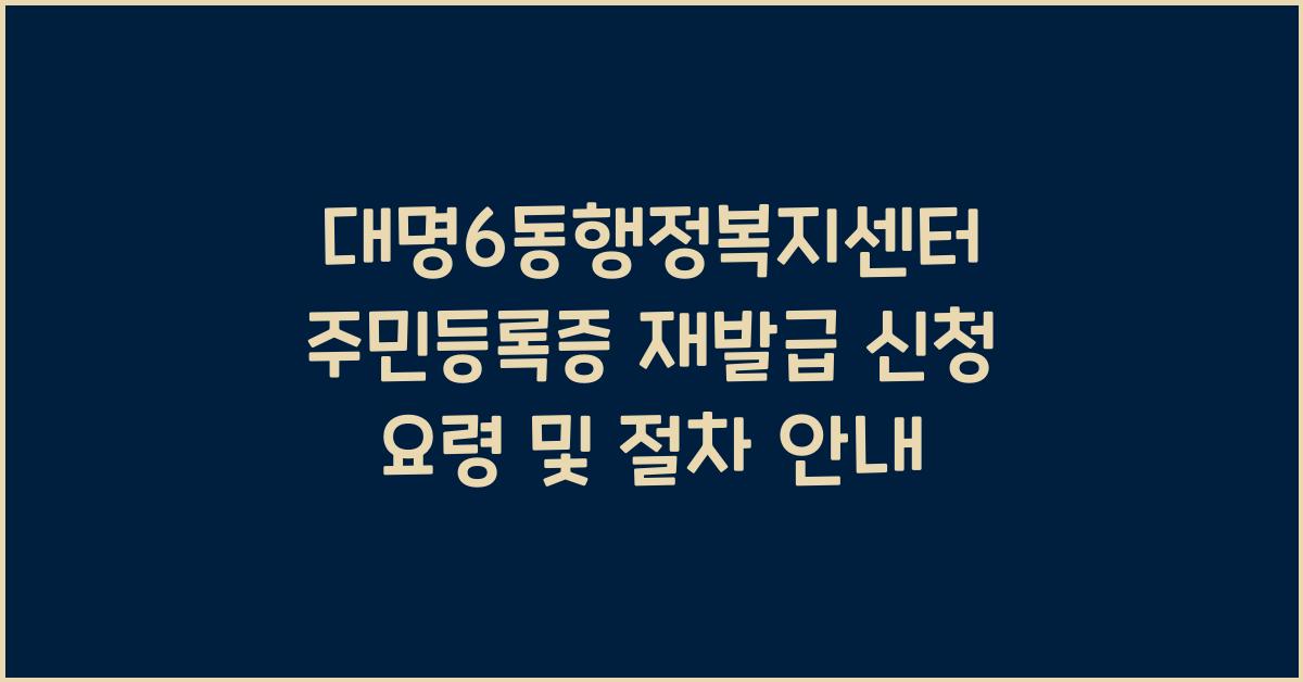 대명6동행정복지센터 주민등록증 재발급 신청 요령