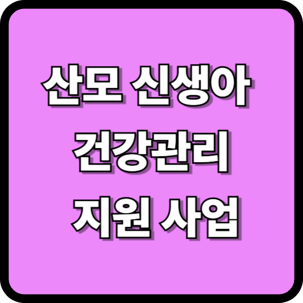 산모 신생아 건강관리 지원사업 - 지원대상인지 알아보세요.