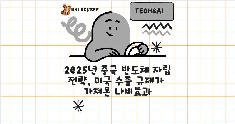2025년 중국 반도체 자립 전략, 미국 수출 규제가 가져온 나비효과