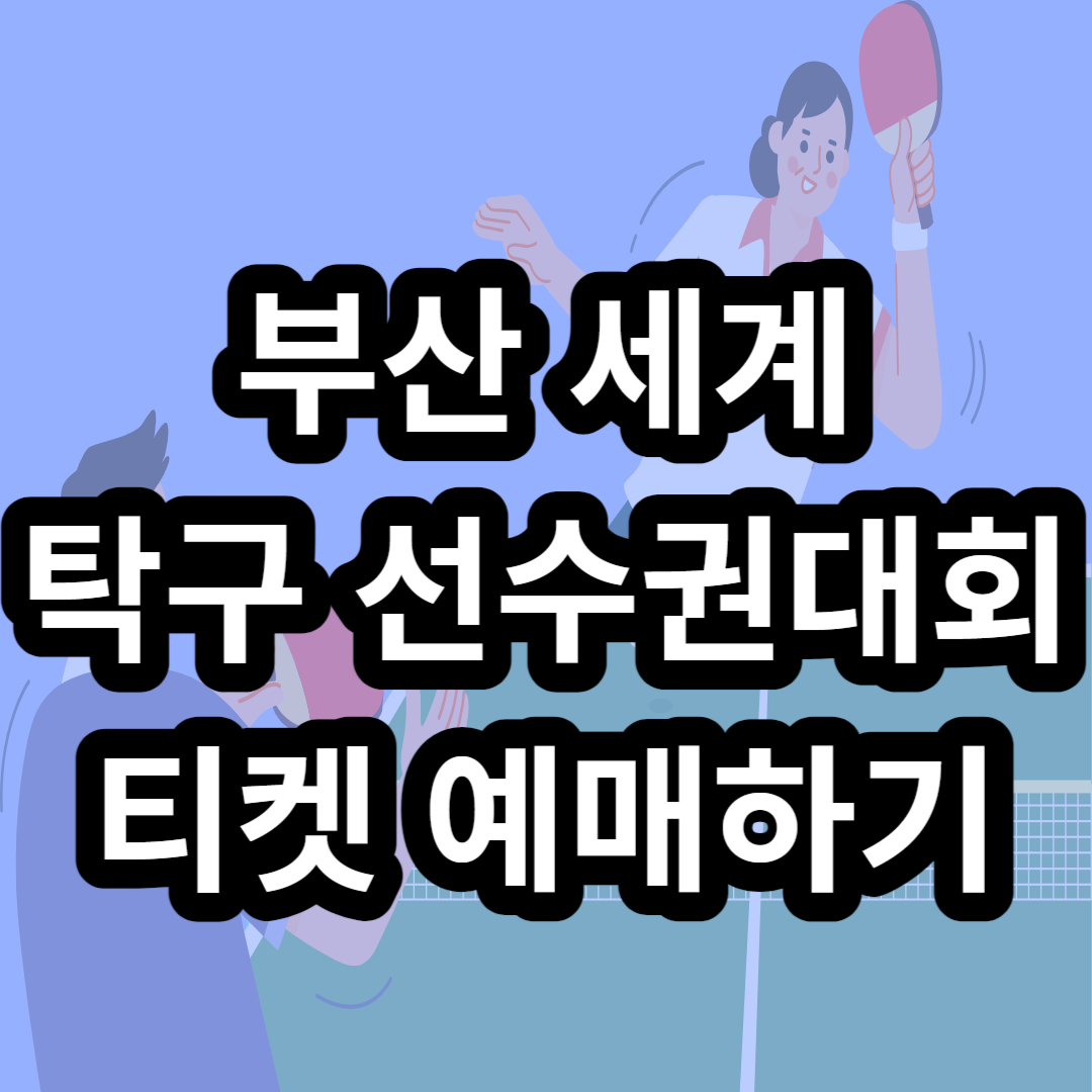 부산 세계 탁구 선수권대회 티켓 예매하기(+ 혜택 받기)