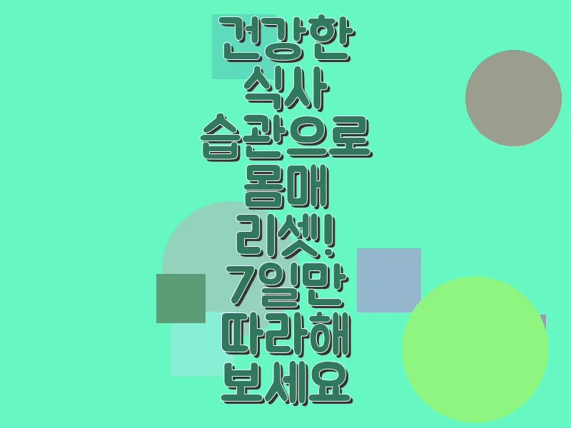 건강한 식사 습관으로 몸매 리셋! 7일만 따라해 보세요