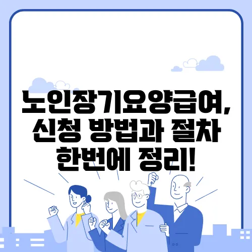 노인장기요양급여, 신청 방법과 절차 한번에 정리!