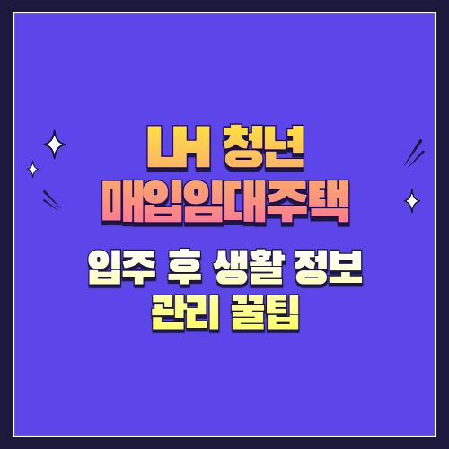 LH 청년 매입임대주택 입주 후 생활 정보 & 관리 꿀팁