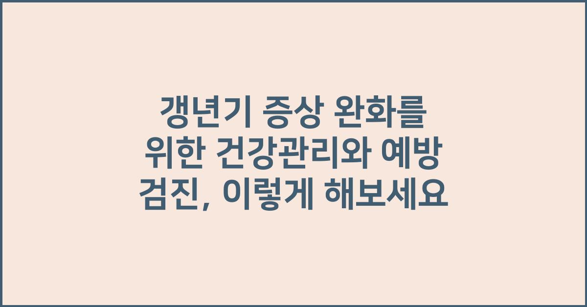갱년기 증상 완화를 위한 건강관리와 예방 검진
