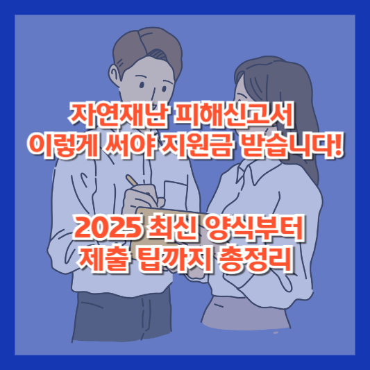 자연재난 피해신고서, 이렇게 써야 지원금 받습니다! 2025 최신 양식부터 제출 팁까지 총정리