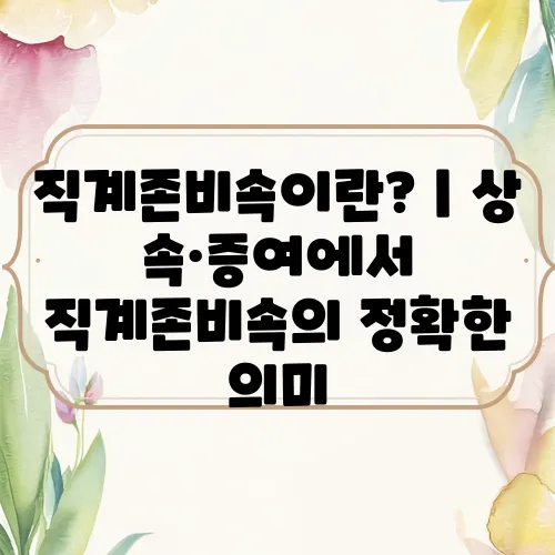 직계존비속이란?｜상속·증여에서 직계존비속의 정확한 의미