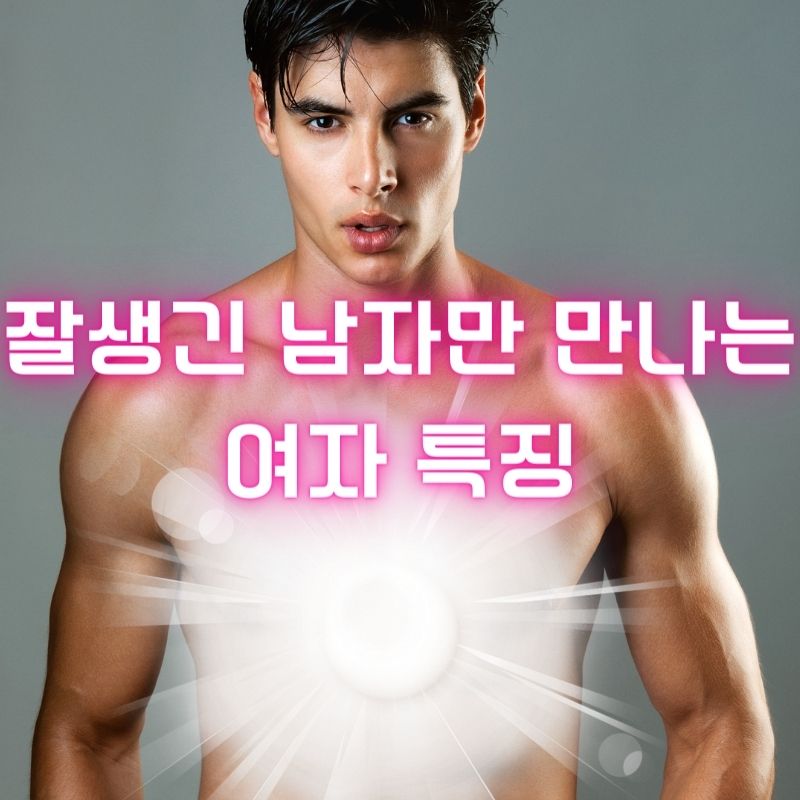 잘생긴-남자만-만나는-여자-특징