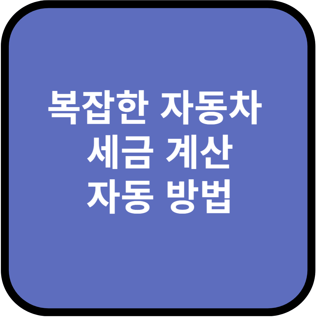 복잡한 자동차 세금 계산, 자동으로 쉽게 끝내는 방법은?