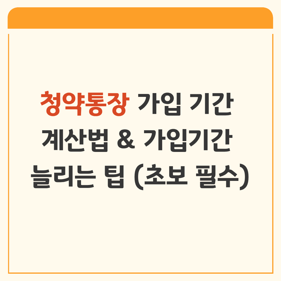 청약통장 가입 기간 계산법 &amp; 가입기간 늘리는 팁 (초보 필수)