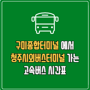 구미종합터미널에서 청주시외버스터미널 고속버스 시간표 요금 예매