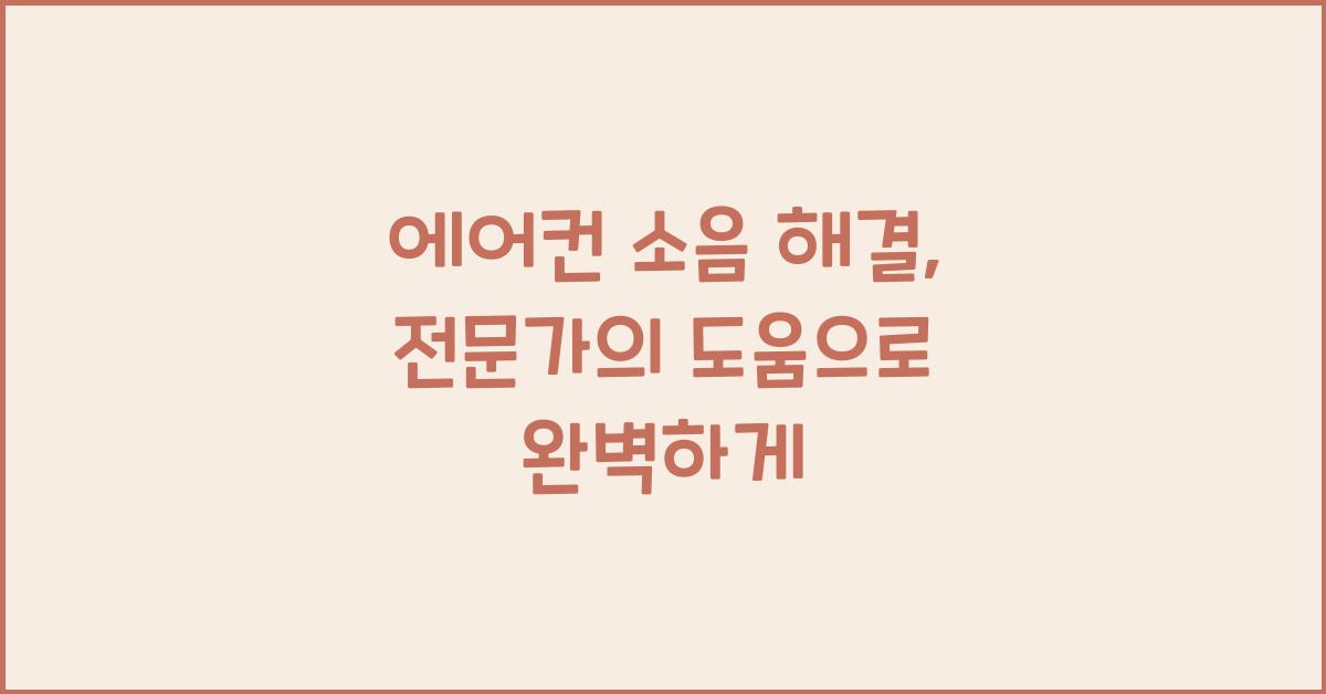 에어컨 소음 해결, 전문가의 도움이 필요할까요?