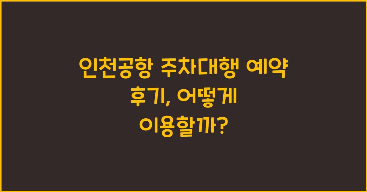 인천공항 주차대행 예약 후기