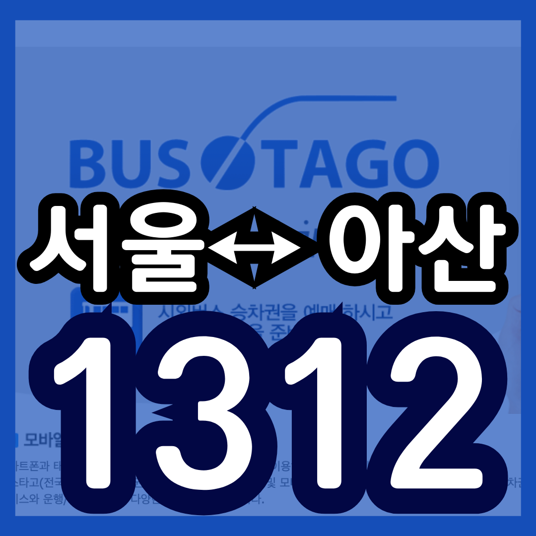 동서울터미널 ↔ 아산종합터미널 버스 예매 시간표 1312번 버스 예약 (동서울 잠실 가락시장역 가천대 백석대 천안 아산종합터미널)