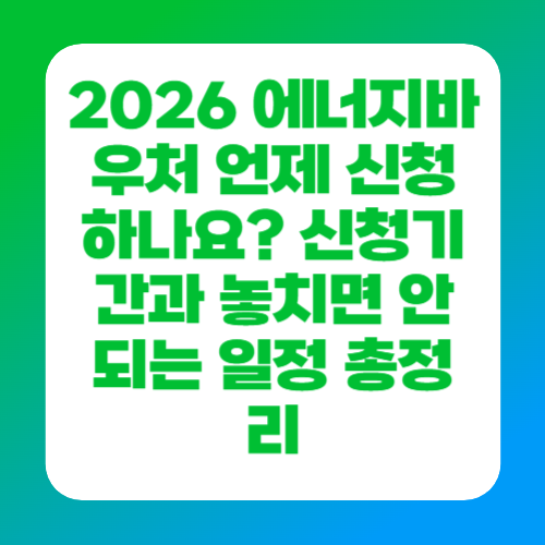 2026 에너지바우처 언제 신청하나요? 신청기간과 놓치면 안 되는 일정 총정리