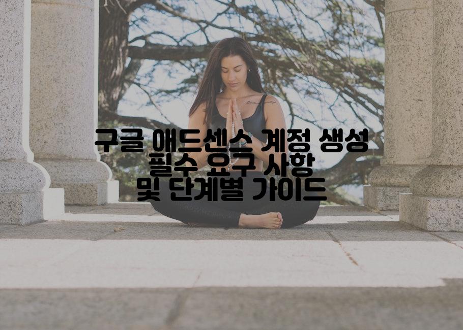 구글 애드센스 계정 생성 필수 요구 사항 및 단계별 가이드