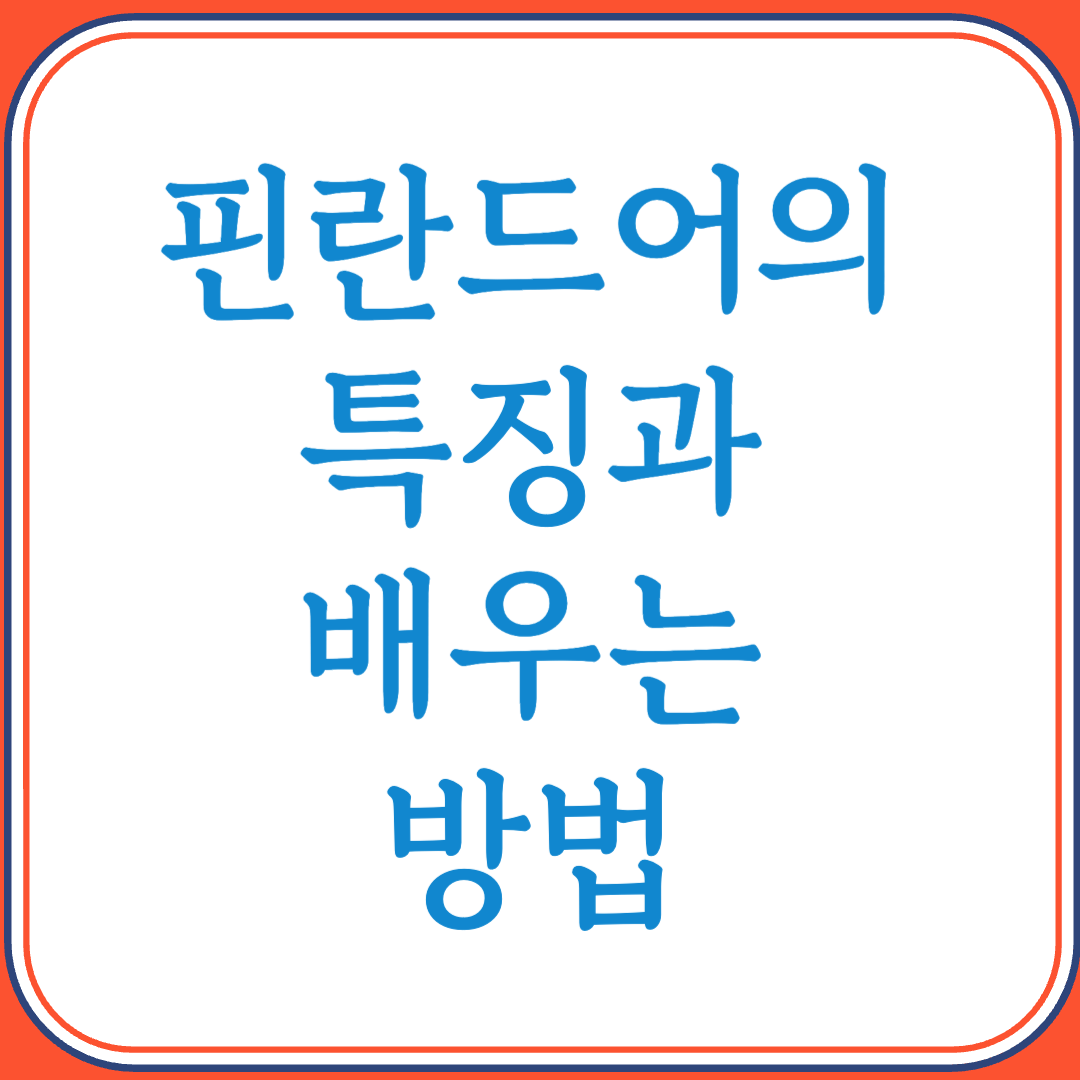 핀란드어의 특징과 배우는 방법 (우랄어족의 독특한 언어 구조)