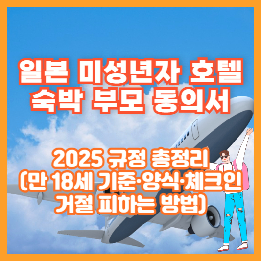 일본 미성년자 호텔 숙박 부모 동의서: 2025 규정 총정리(만 18세 기준·양식·체크인 거절 피하는 방법)