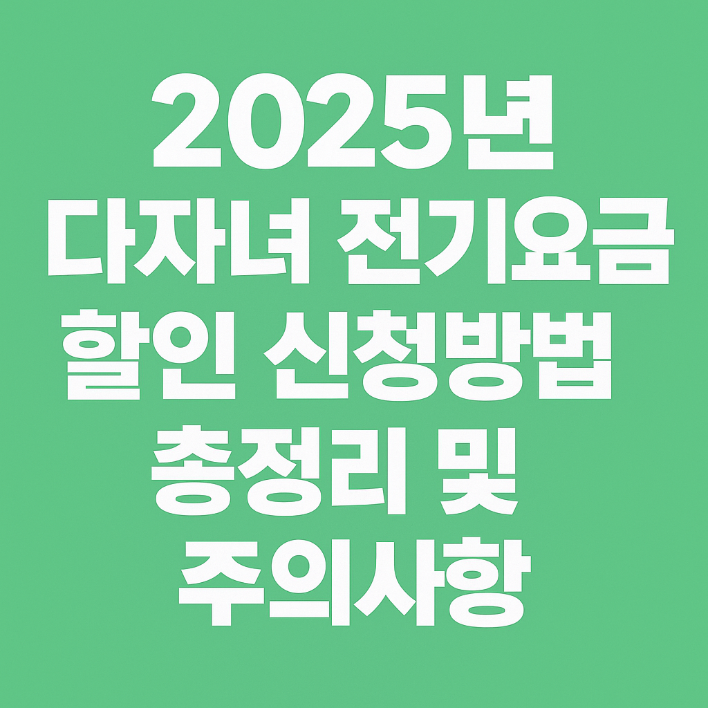 2025년 다자녀 전기요금 할인 신청방법 총정리 및 주의사항