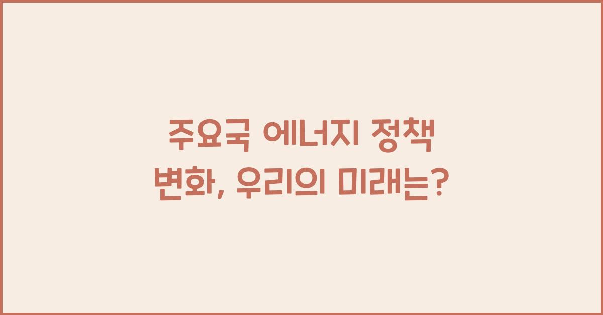 주요국 에너지 정책 변화