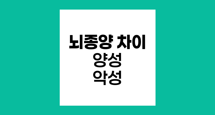 양성 뇌종양과 악성 뇌종양의 핵심 차이점