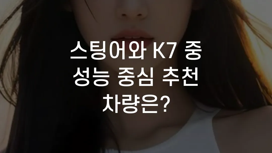 스팅어와 K7 중 성능 중심 추천 차량은?