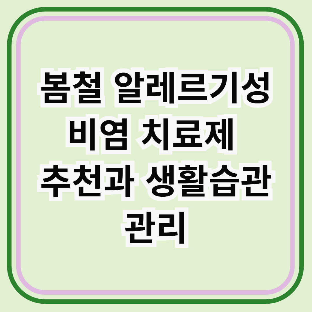 봄철 알레르기성 비염 치료제 추천과 생활습관 관리