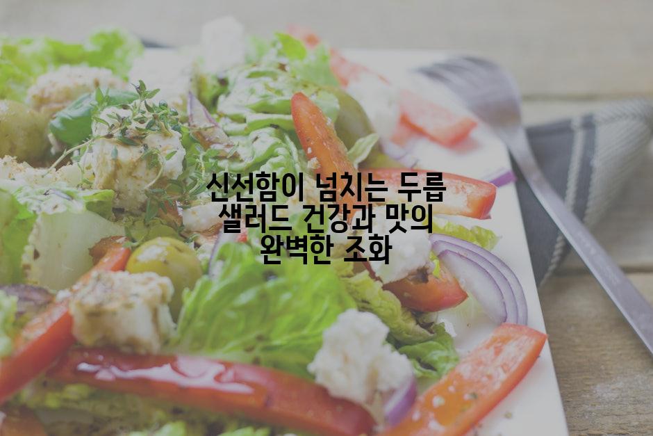 신선함이 넘치는 두릅 샐러드 건강과 맛의 완벽한 조화
