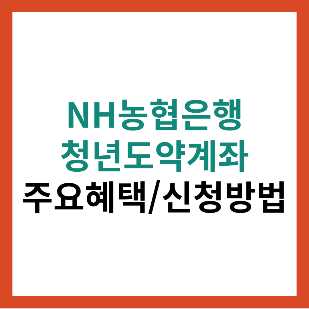 NH농협은행 청년도약계좌 주요혜택 총정리 및 신청방법